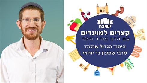 היסוד הגדול שנלמד מרבי שמעון בר יוחאי | קצרים למועדים - הרב עודד מילר היסוד הגדול שנלמד מרבי שמעון בר יוחאי | קצרים למועדים - הרב עודד מילר